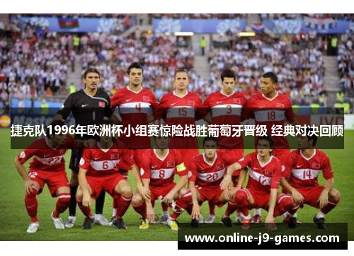 捷克队1996年欧洲杯小组赛惊险战胜葡萄牙晋级 经典对决回顾