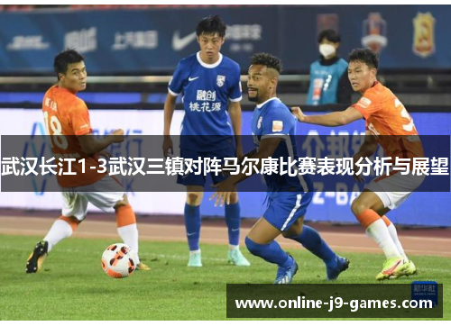 武汉长江1-3武汉三镇对阵马尔康比赛表现分析与展望