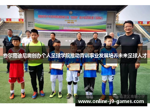 费尔南迪尼奥创办个人足球学院推动青训事业发展培养未来足球人才