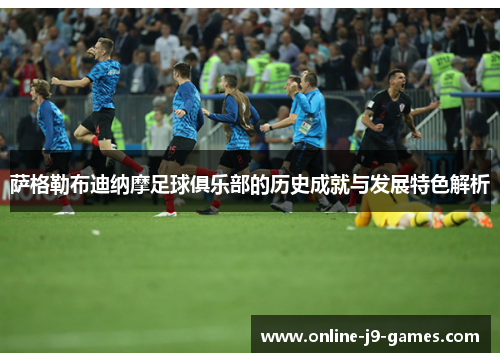 萨格勒布迪纳摩足球俱乐部的历史成就与发展特色解析 萨格勒布迪纳摩足球俱乐部的历史成就与发展特色解析