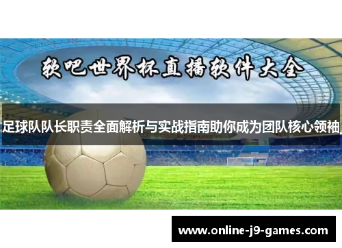 足球队队长职责全面解析与实战指南助你成为团队核心领袖 足球队队长职责全面解析与实战指南助你成为团队核心领袖