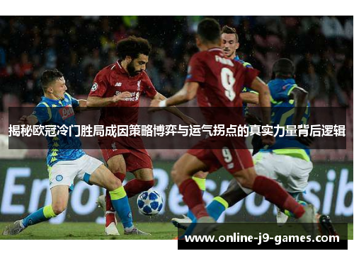 揭秘欧冠冷门胜局成因策略博弈与运气拐点的真实力量背后逻辑 揭秘欧冠冷门胜局成因策略博弈与运气拐点的真实力量背后逻辑