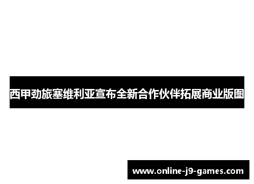 西甲劲旅塞维利亚宣布全新合作伙伴拓展商业版图